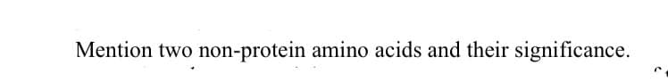 Mention two non-protein amino acids and their significance.