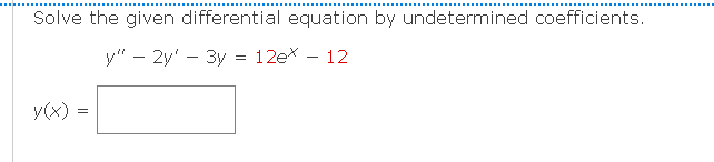 Solve the given differential equation by undetermined coefficients.
y" - 2y' 3y = 12ex - 12
y(x) =
||