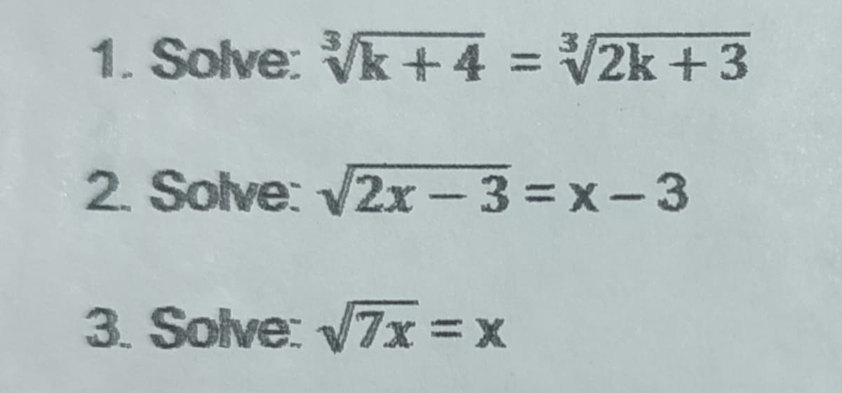 1. Solve: Vk +4 = √√2k+3
2. Solve:
√2x-3=x-3
3. Solve: √7x = x