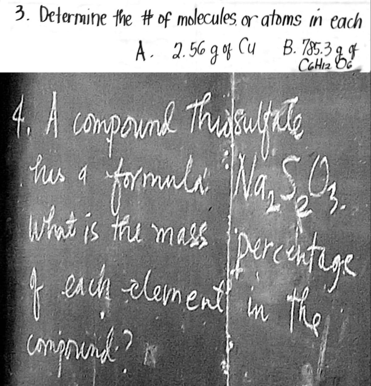 3. Determine the # of molecules or atoms in each
A. 2.56 g of Cu B. 785.3 8 og
4. A compound this sulfate
this a formula "Wa, S₂O₂.
3.
What is the mass percentage
of each element in the
comporund?
K