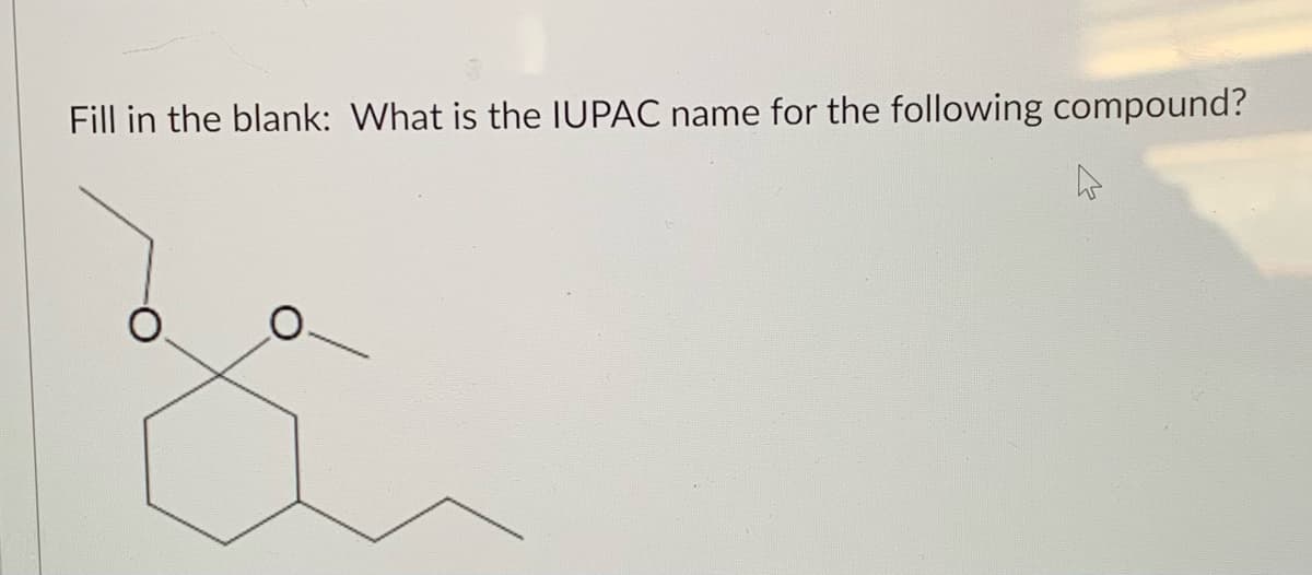 Fill in the blank: What is the IUPAC name for the following compound?
