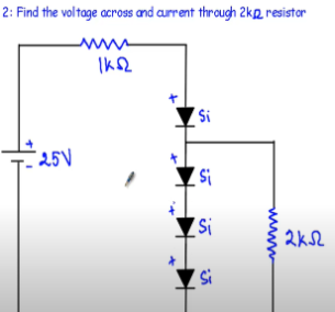 2: Find the voltage across and current through 2k resistor
www
ΙΚΩ
25V
Si
Si
Si
Si
2ks
