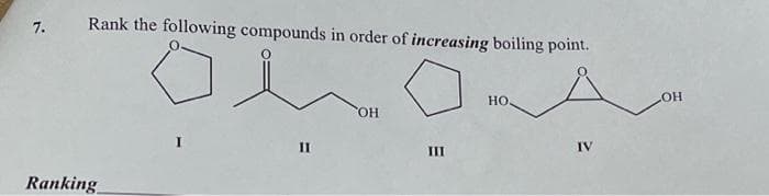 7.
Rank the following compounds in order of increasing boiling point.
Ranking
II
OH
III
HO.
IV
LOH