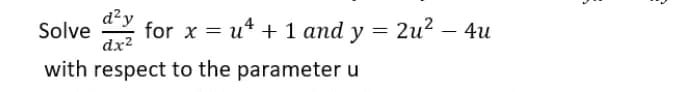 Solve for x = u² + 1 and y = 2u² − 4u
d² y
dx²
-
with respect to the parameter u