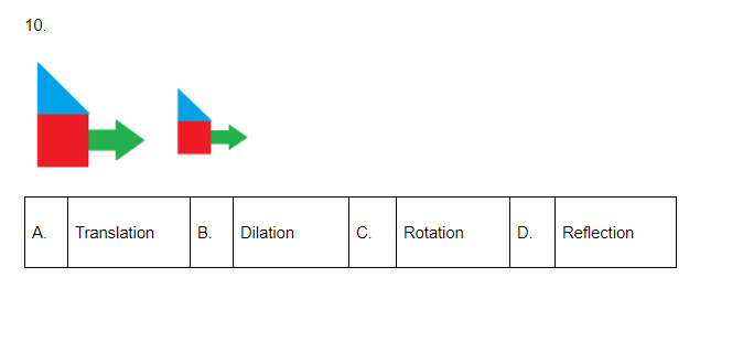 10.
A.
Translation
Dilation
C.
Rotation
D.
Reflection
B.
