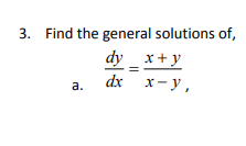 3. Find the general solutions of,
dy x+ y
dx х-у,
а.
