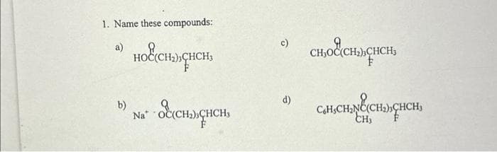 1. Name these compounds:
a)
сн»нен,
HOC(CH
b)
Na
осн» нен,
c)
d)
сно
CH₂)2CHCH₂
H-CH₂NC(CH₂)
CH₁