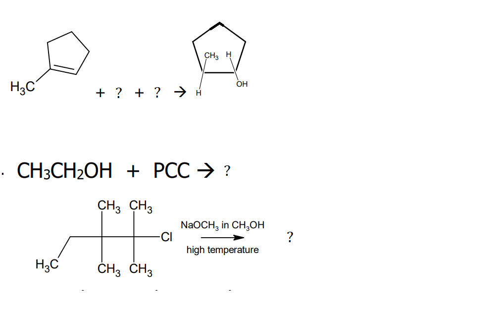 CH, H
H3C
OH
+ ? + ? > н
. СН3CH2ОН + PCC > ?
CH3 CH3
NaOCH; in CH,OH
CI
high temperature
?
H3C
ČH3 ČH3
