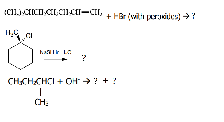 (CH;),CHCH,CH,CH,CH=CH,
+ HBr (with peroxides) → ?
H3C CI
NaSH in H,0
?
СH:CH2CHCI + Он > ? + ?
CH3
