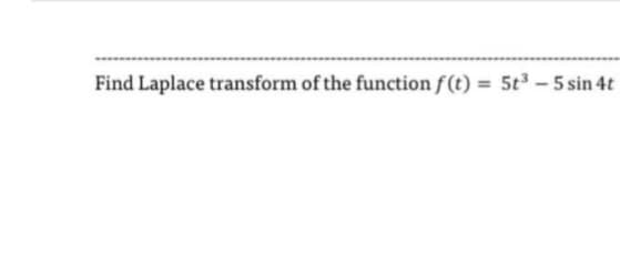 Find Laplace transform of the function f(t) = 5t³ - 5 sin 4t