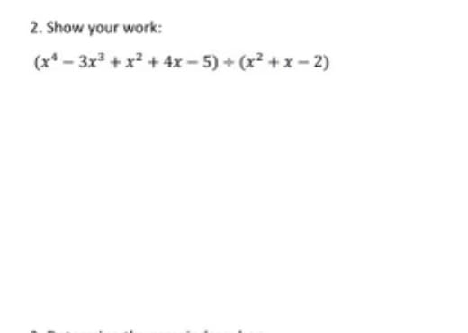 2. Show your work:
(x²-3x³ + x² + 4x-5)+(x²+x-2)
