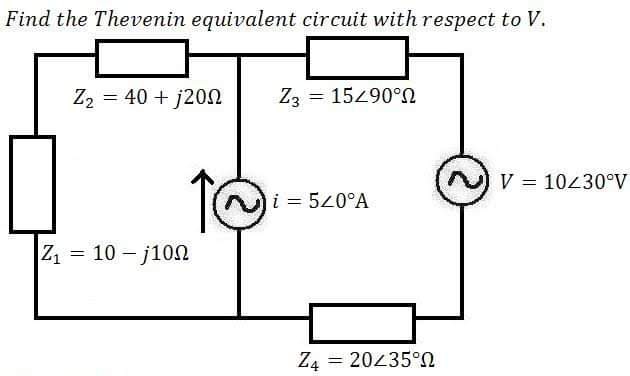 Find the Thevenin equivalent circuit with respect to V.
Z, = 40 + j202
Z3 = 15290°N
%3D
V = 10430°V
i = 520°A
Z1 = 10 – j10N
Z4 = 20435°N
%3D
