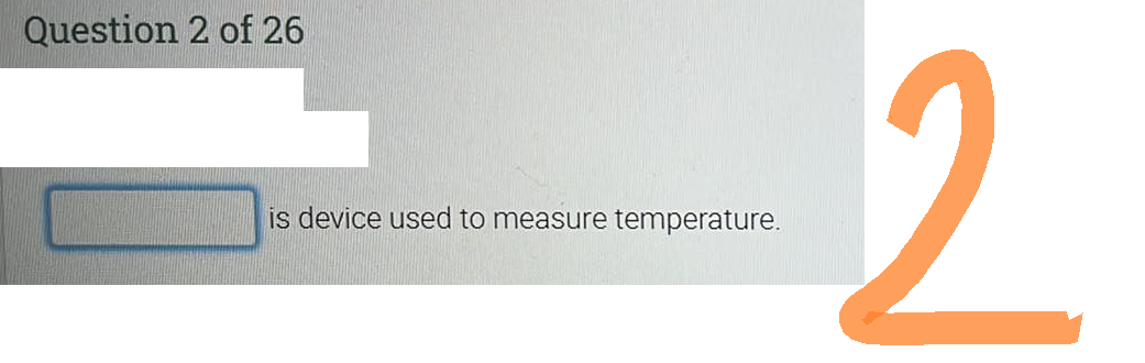 Question 2 of 26
is device used to measure temperature.
2