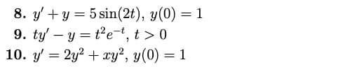 8. y' + y = 5 sin(2t), y(0) = 1
9. tyytet, t > 0
10. y' = 2y² + xy², y(0) = 1