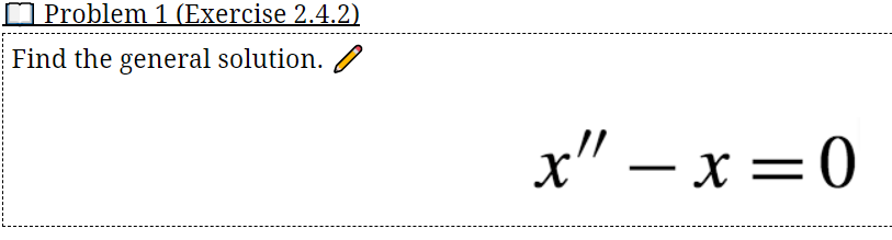 O Problem 1 (Exercise 2.4.2)
Find the general solution.
x" – x = 0
