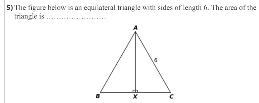 5) The figure below is an equilateral triangle with sides of length 6. The area of the
triangle is
B.

