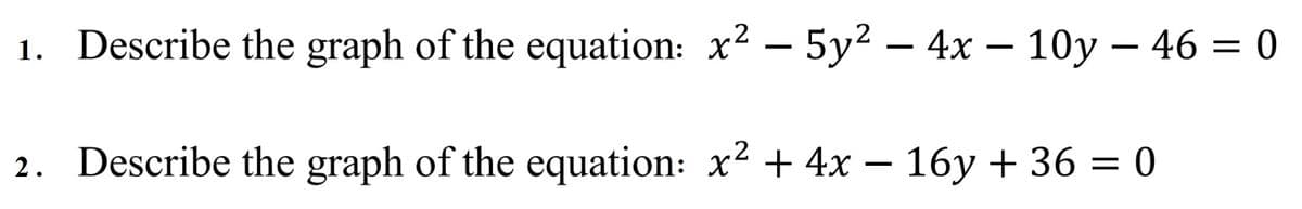 1.
Describe the graph of the equation: x² – 5y2 – 4x – 10y – 46 = 0
2. Describe the graph of the equation: x2 + 4x – 16y + 36 = 0
%3D
-
