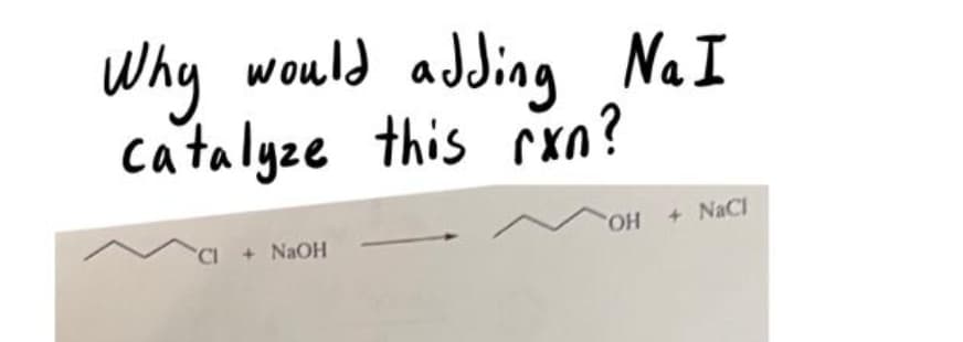 Why would adding Na I
catalyze this rxn?
+ NaOH
OH + NaCl