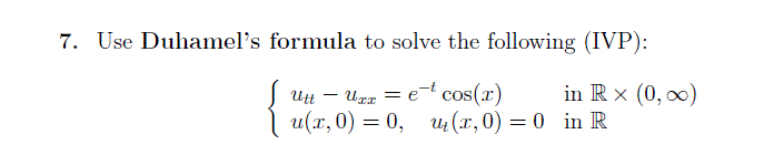 7. Use Duhamel's formula to solve the following (IVP):
Ugz = e¬t cos(x)
и(т, 0) — 0, и (т, 0) 3 0 in R
Utt
in R x (0, 00)
