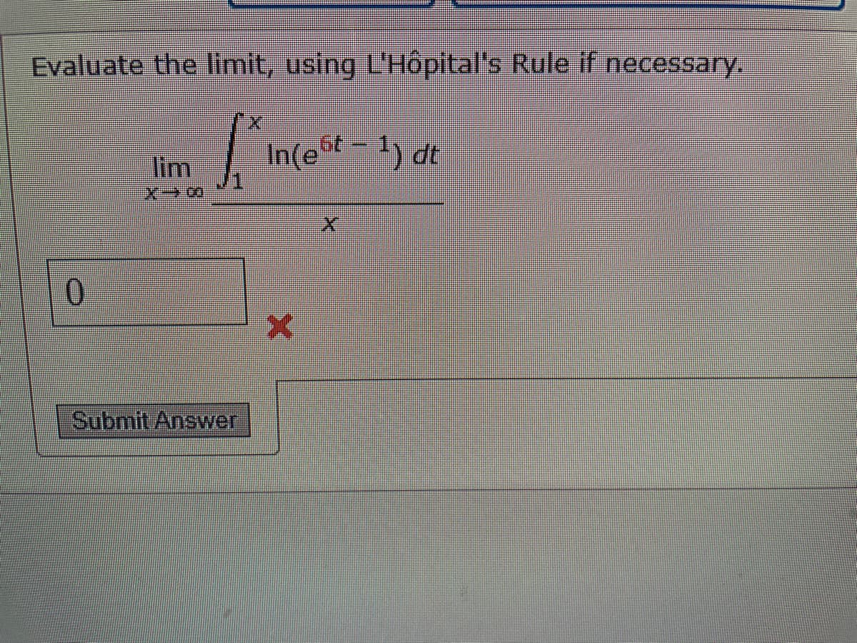 Evaluate the limit, using L'Hôpital's Rule if necessary.
Lª Incest
0
lim
X→0
Submit Answer
In(et - 1) dt
94