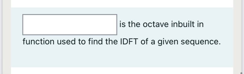 is the octave inbuilt in
function used to find the IDFT of a given sequence.
