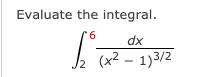 Evaluate the integral.
9.
dx
½ (x²
(x2 – 1)3/2
