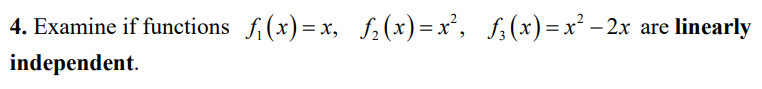 4. Examine if functions f(x) f, (x) =x², f;(x)=x² – 2x
are linearly
= x,
independent.
