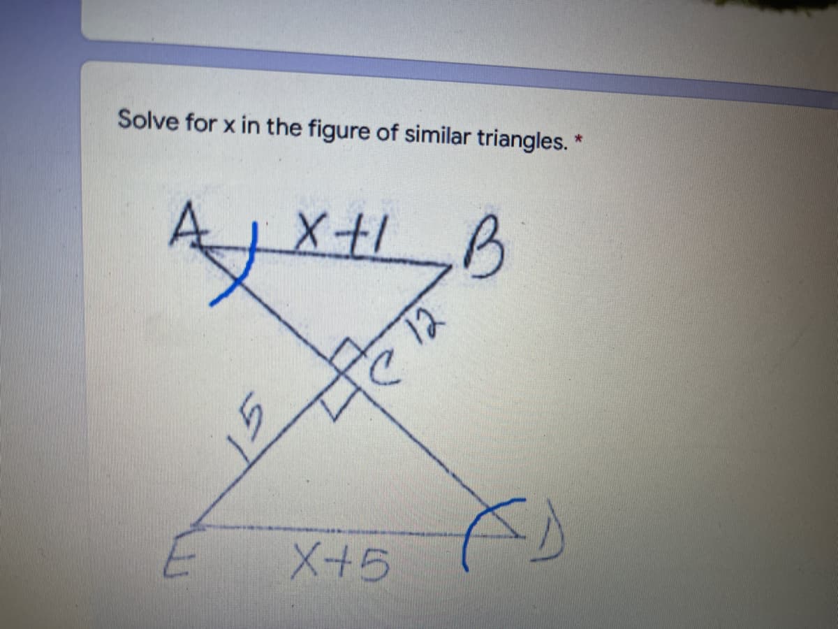 Solve for x in the figure of similar triangles. *
X+5
12
