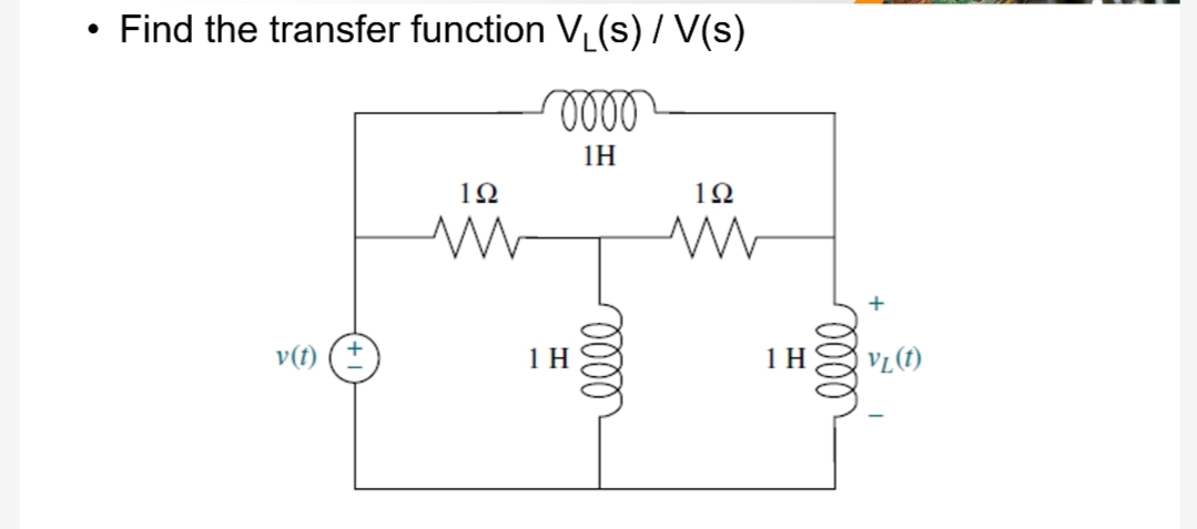●
Find the transfer function V₁(s) / V(s)
oooo
1H
v(t)
192
M
1 H
elle
192
1H
elle
+
VL(t)