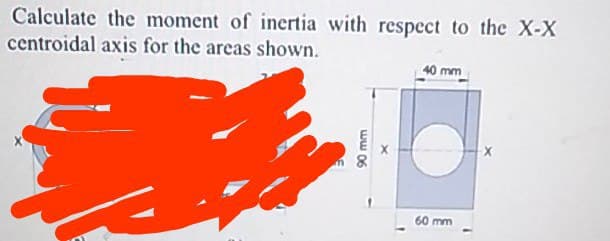 Calculate the moment of inertia with respect to the X-X
centroidal axis for the areas shown.
40 mm
60
mm
ww 06
