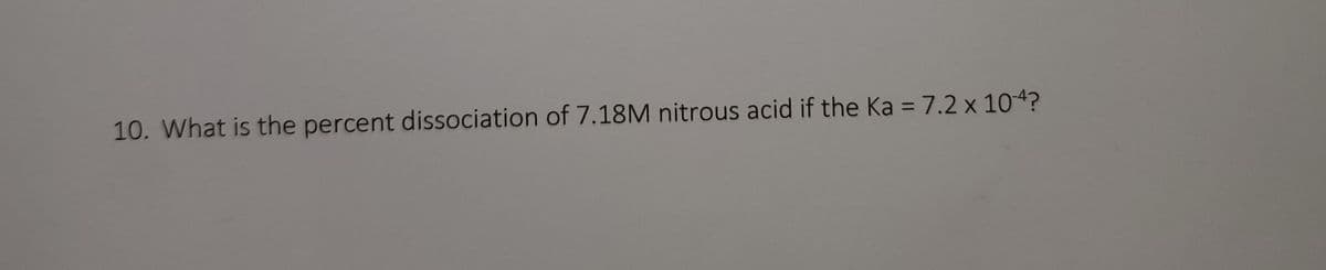 10. What is the percent dissociation of 7.18M nitrous acid if the Ka = 7.2 x 10-4?
