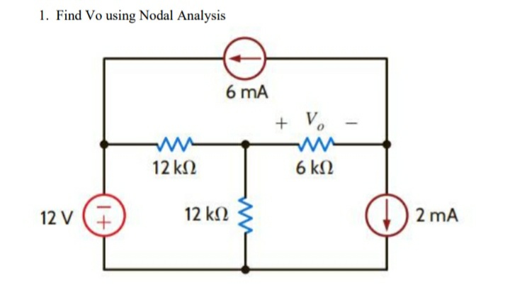 1. Find Vo using Nodal Analysis
6 mA
+ V.
12 k2
6 kN
12 V (+
12 kN
2 mA
