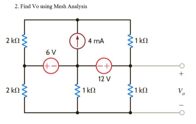 2. Find Vo using Mesh Analysis
2 kN
4 mA
1 kN
6 V
(+-
12 V
2 kN
1 kN
1 k2
Vo
+
