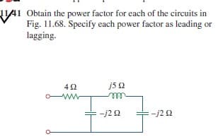 AI Obtain the power factor for each of the circuits in
Fig. 11.68. Specify each power factor as leading or
lagging.
js 2
ll
42
-j22
-j22
