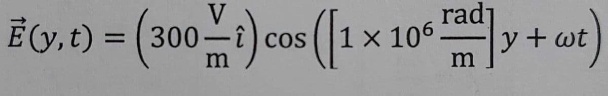 rad
m
E(y,t) = (3001) cos ([1x 106y+wt)