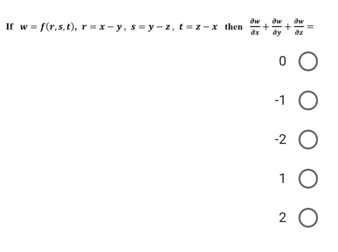 If w = f(r,s,t), r=x-y, s = y - z, t = z - x then
dw дw
+
?х
-1
0 O
-2
Əw
дz
1
II
O
2 O