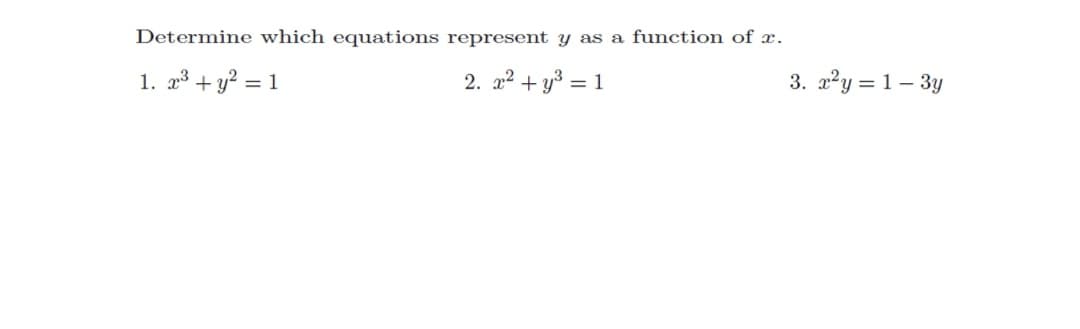 Determine which equations represent y as a function of x.
1. 23 + y? = 1
2. a2 + y3 = 1
3. 2²y = 1– 3y
%3D
