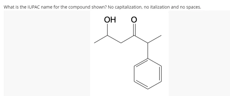 What is the IUPAC name for the compound shown? No capitalization, no italization and no spaces.
OH
O