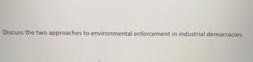 Discuss the two approaches to environmental enforcement in industrial democracies.
