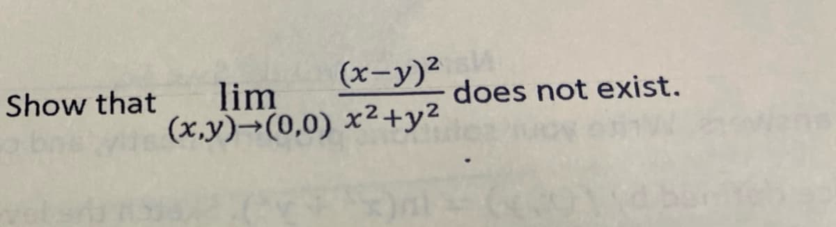 (x-y)2
lim
(x,y)→(0,0) x²+y2
Show that
does not exist.
