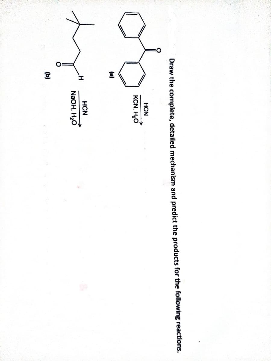 Draw the complete, detailed mechanism and predict the products for the following reactions.
HCN
KCN, H2O
(a)
HCN
NaOH, H20
(b)
