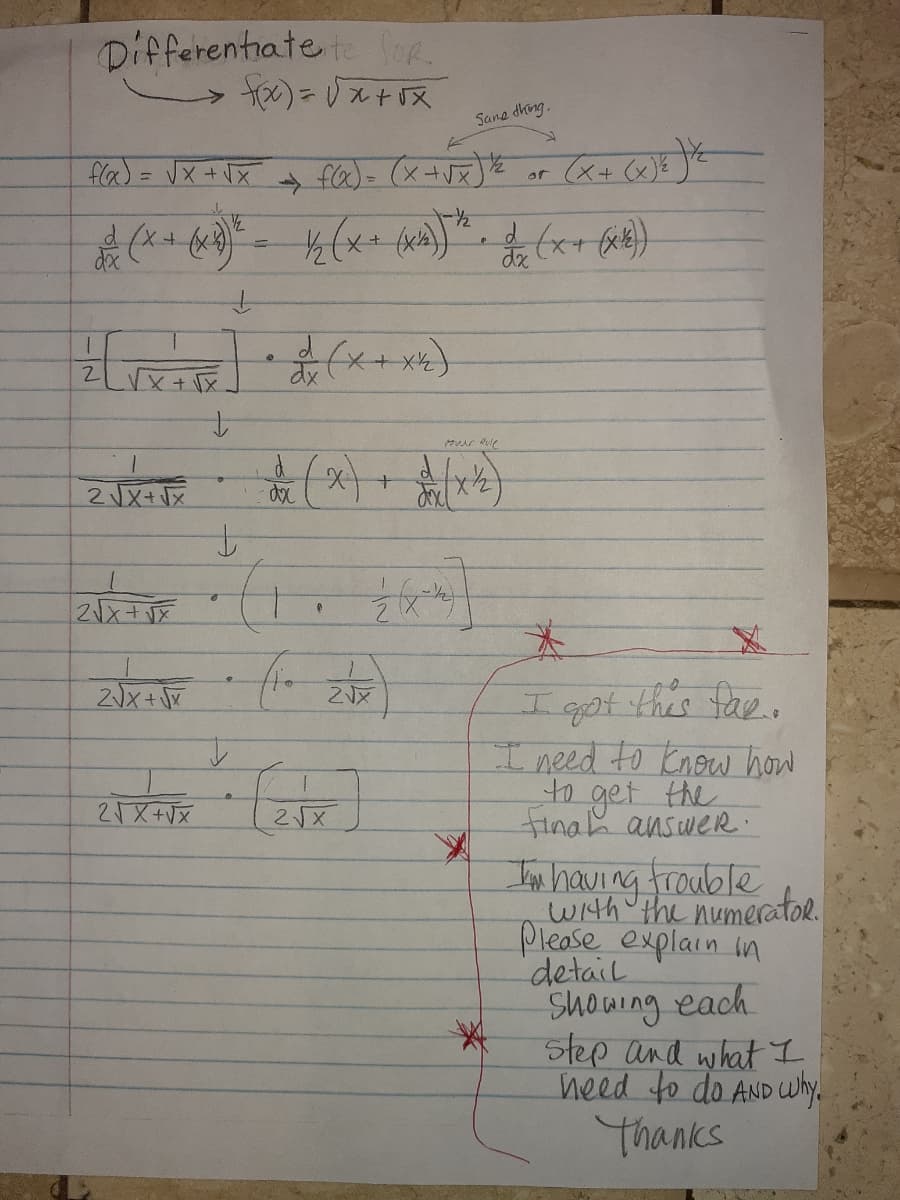 Differentiate te loR
Sane dhing.
fla) = VX +VX
or
->
dx
d.
our Rue
2X+x
खक ि खंगे.
this fae.
I apt
I need to Know how
to get the
finah answer.
21X+Vx
In having frouble
with the numeratoR.
Please explain in
detail
Showing each
Step and whatI
need to do AND Why.
Thanks
