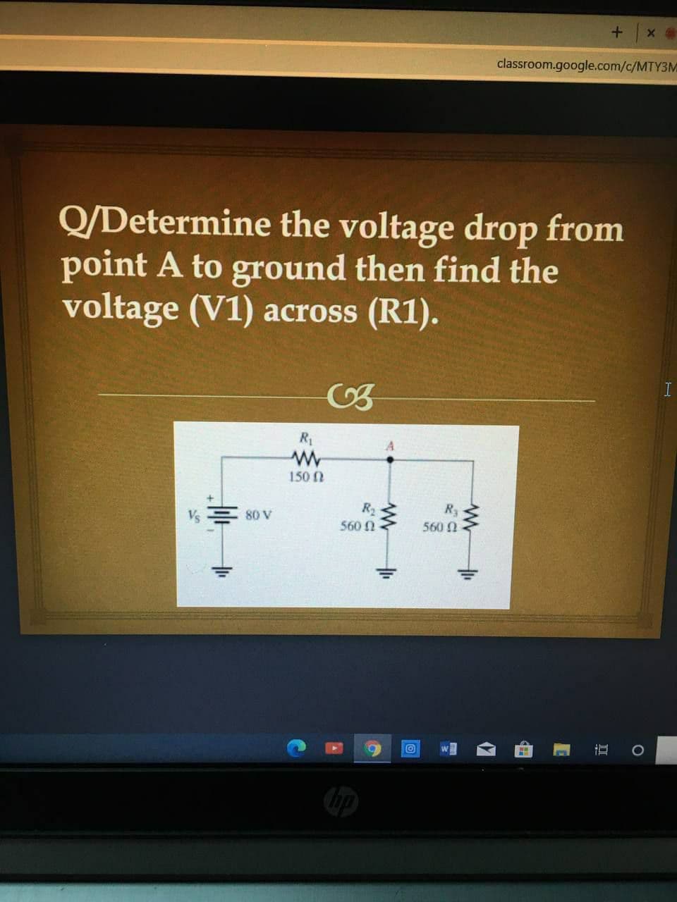 classroom.google.com/c/MTY3M
Q/Determine the voltage drop from
point A to ground then find the
voltage (V1) across (R1).
R1
150 N
R2
560 N
R3
560 0
Vs
80 V
