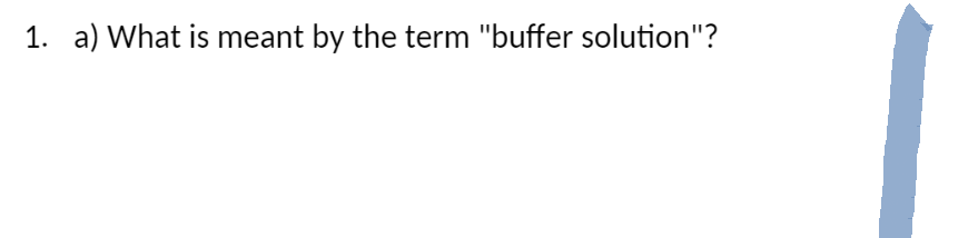 1. a) What is meant by the term "buffer solution"?