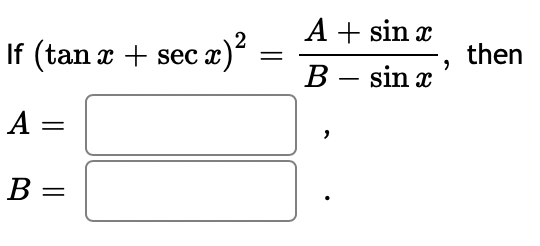 A + sin x
If (tan x + sec x
then
В — sin x
-
А —
В -
B
