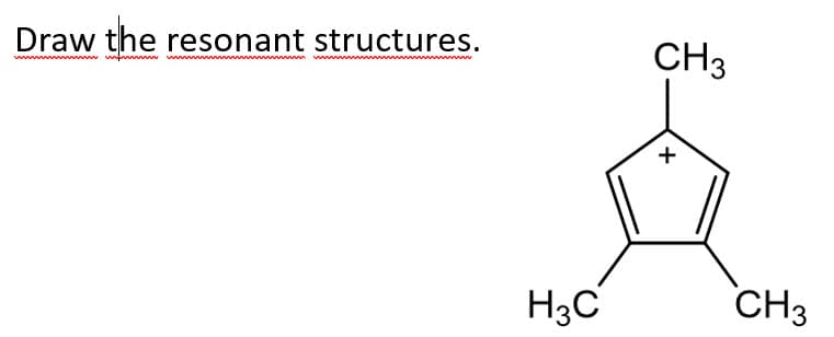 Draw the resonant structures.
mm
H₂C
CH3
+
CH3
