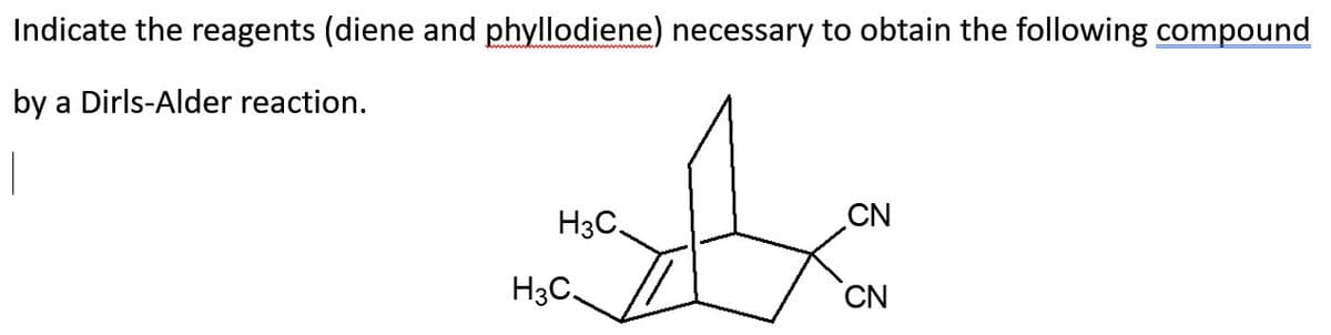 Indicate the reagents (diene and phyllodiene) necessary to obtain the following compound
by a Dirls-Alder reaction.
1
H3C.
t
H3C
CN
CN