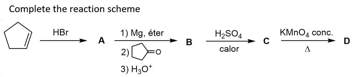 Complete the reaction scheme
1) Mg, éter
A
HBr
H2SO4
КMnОд сonc.
В
calor
A
2)
3) H30*
