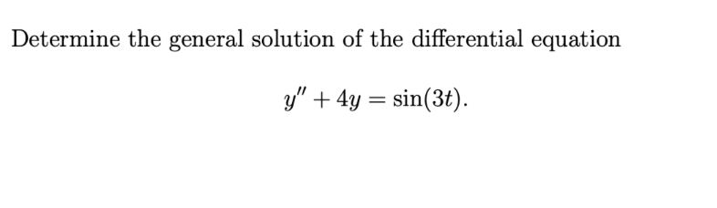 Determine the general solution of the differential equation
y" + 4y = sin(3t).