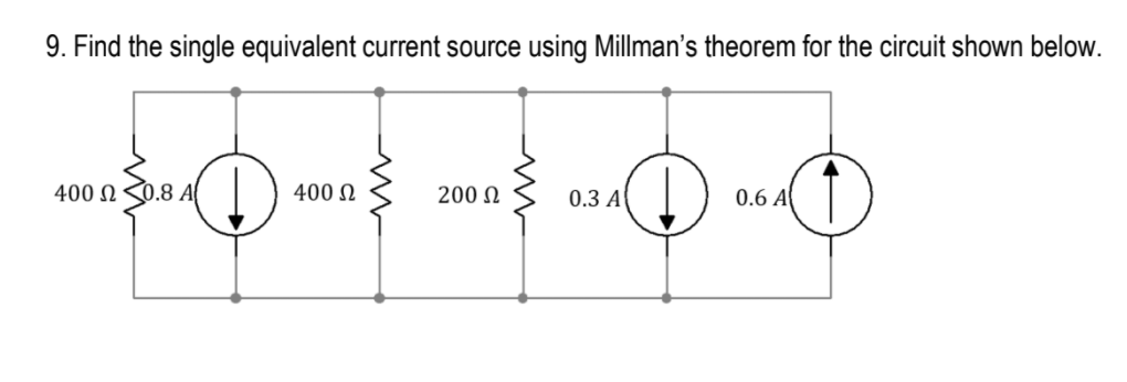 9. Find the single equivalent current source using Millman's theorem for the circuit shown below.
400 N<0.8 A(
400 N
200 N
0.3 A
0.6 A
